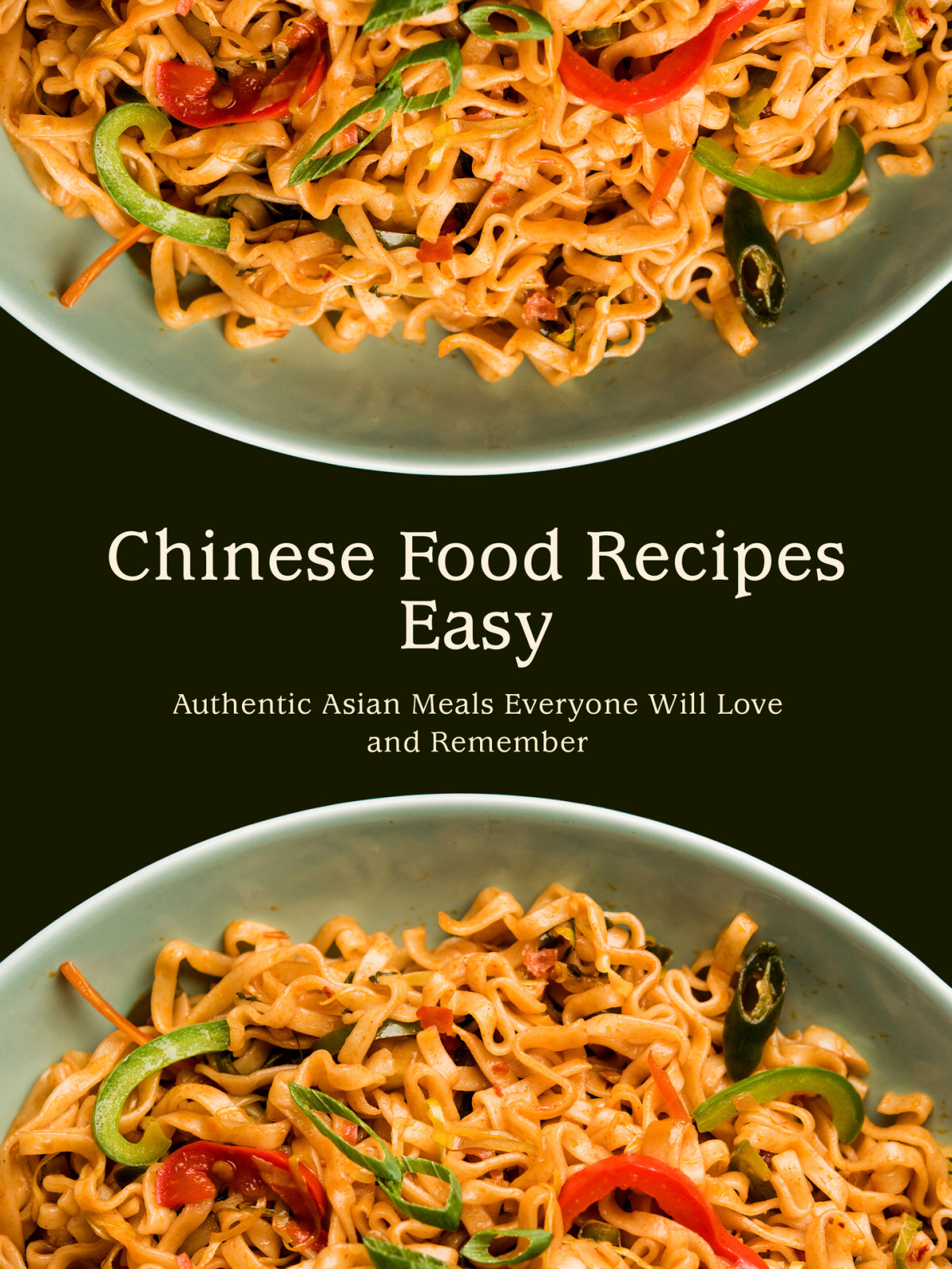 Chinese Food Recipes Easy Authentic Asian Meals Everyone Will Love And Remember Press