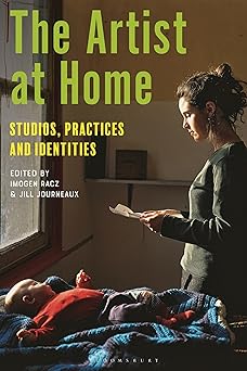 The Artist At Home Studios Practices And Identities Imogen Racz