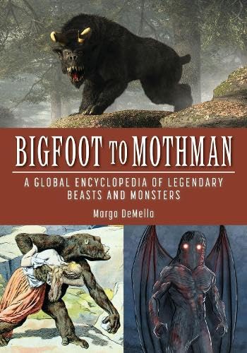 Bigfoot To Mothman A Global Encyclopedia Of Legendary Beasts And Monsters Margo Demello