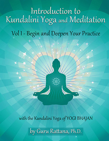 Introduction To Kundalini Yoga And Meditation Volume 1 Begin And Deepen Your Practice Guru Rattana
