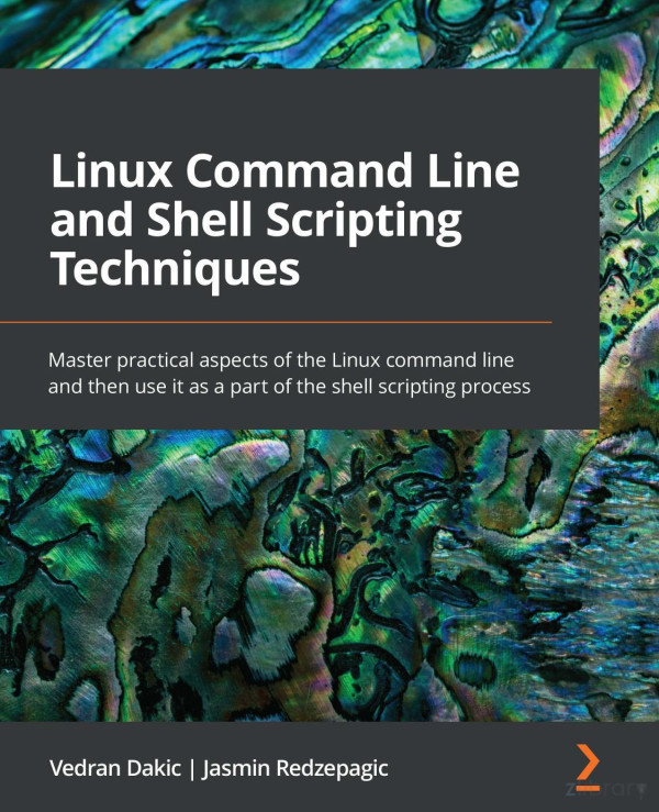 Linux Command Line And Shell Scripting Techniques Master Practical Aspects Of The Linux Command Line And Then Use It As A Part Of The Shell Scripting Process Vedran Dakic