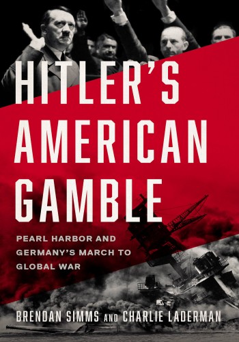 Hitlers American Gamble Pearl Harbor And Germanys March To Global War Brendan Simms