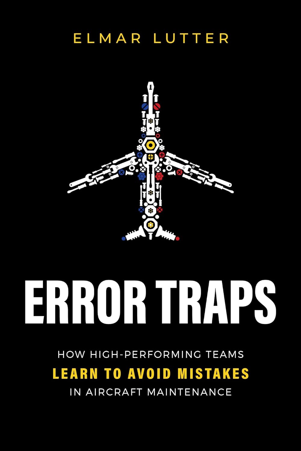Error Traps How Highperforming Teams Learn To Avoid Mistakes In Aircraft Maintenance Elmar Lutter