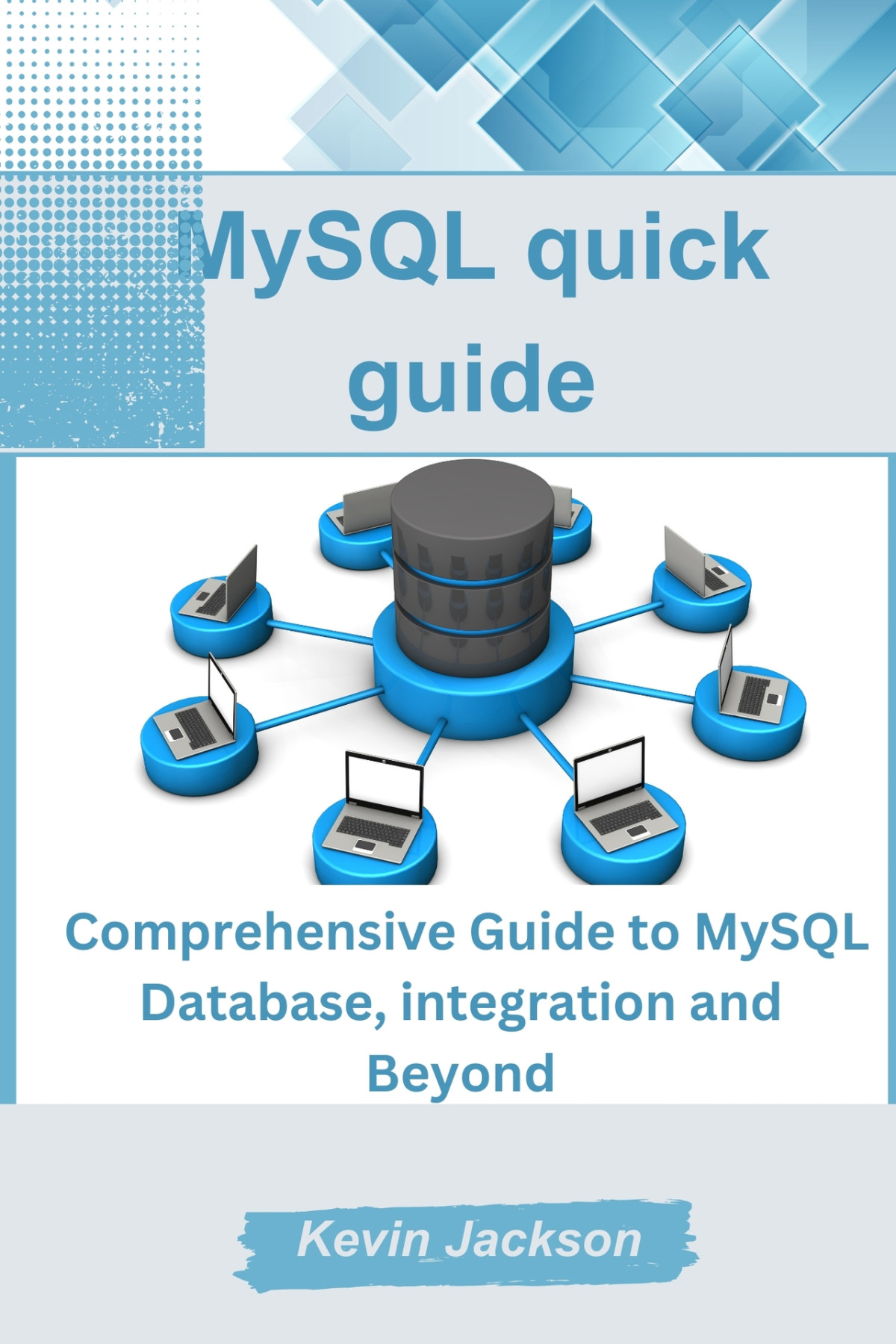 Mysql Quick Guide Comprehensive Guide To Mysql Database Integration And Beyond Jackson