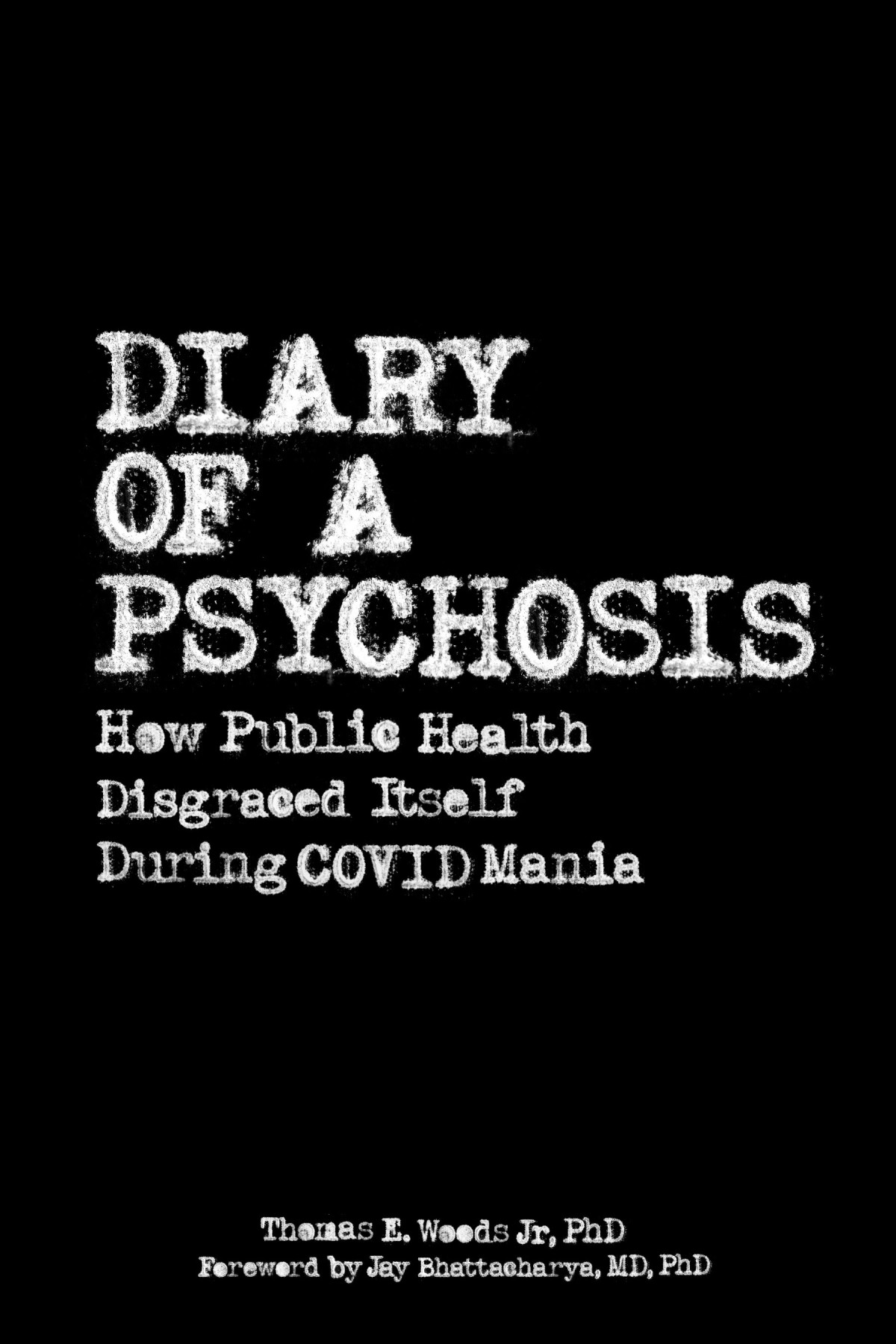 Diary Of A Psychosis How Public Health Disgraced Itself During Covid Mania Jr Thomas E Woods