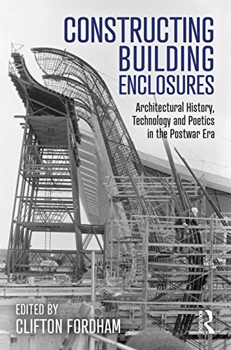 Constructing Building Enclosures Architectural History Technology And Poetics In The Postwar Era 1st Edition Clifton Fordham