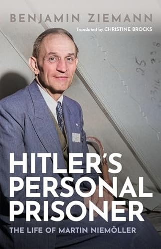 Hitlers Personal Prisoner The Life Of Martin Niemller Ziemann