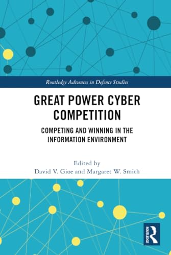 Great Power Cyber Competition Competing And Winning In The Information Environment 1st Edition David V Gioe