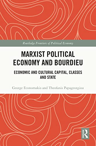 Marxist Political Economy And Bourdieu Economic And Cultural Capital Classes And State 1st Edition George Economakis