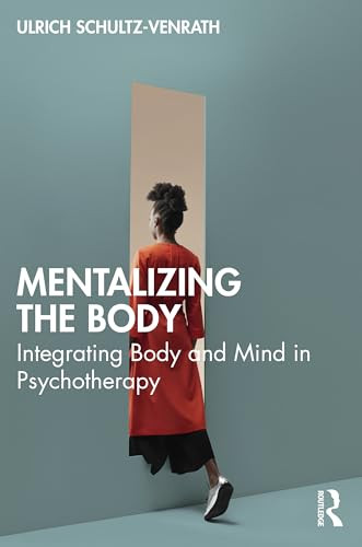 Mentalizing The Body Integrating Body And Mind In Psychotherapy 1st Edition Ulrich Schultzvenrath