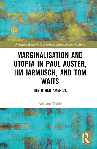 Marginalisation And Utopia In Paul Auster Jim Jarmusch And Tom Waits Routledge Research In American Literature And Culture 1st Edition Tedde