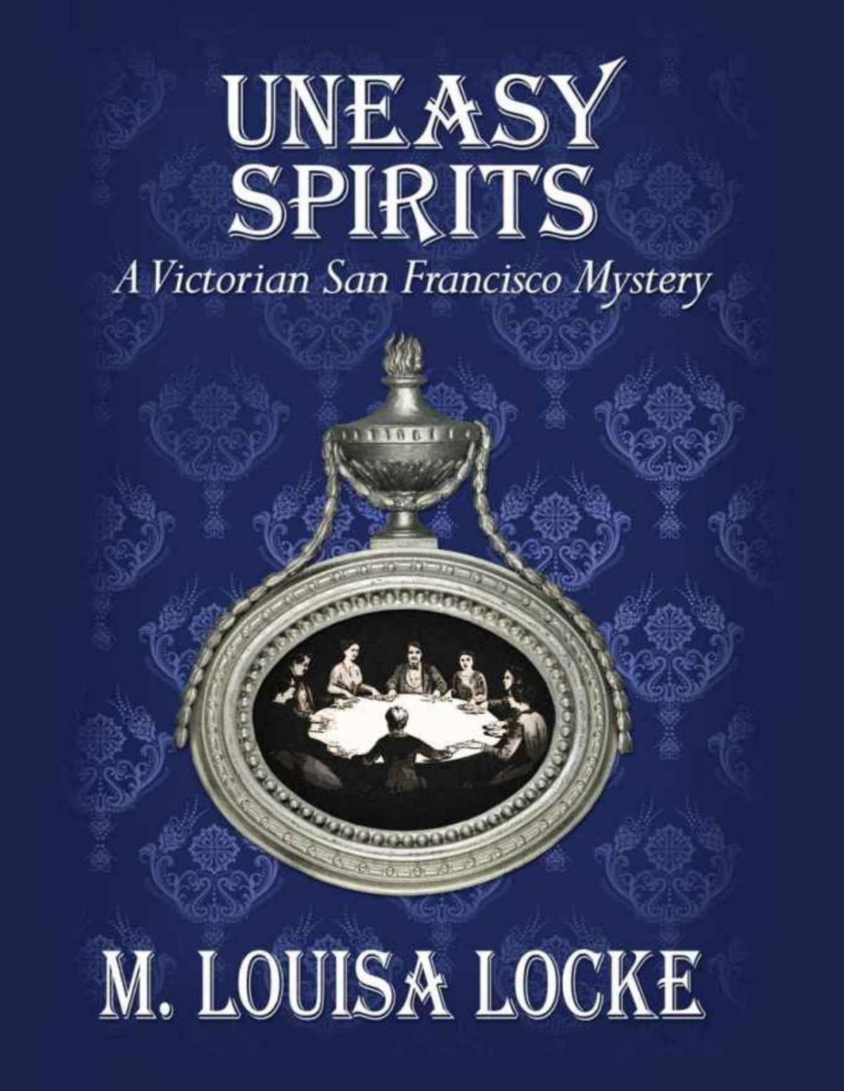 Uneasy Spirits A Victorian San Francisco Mystery M Louisa Locke