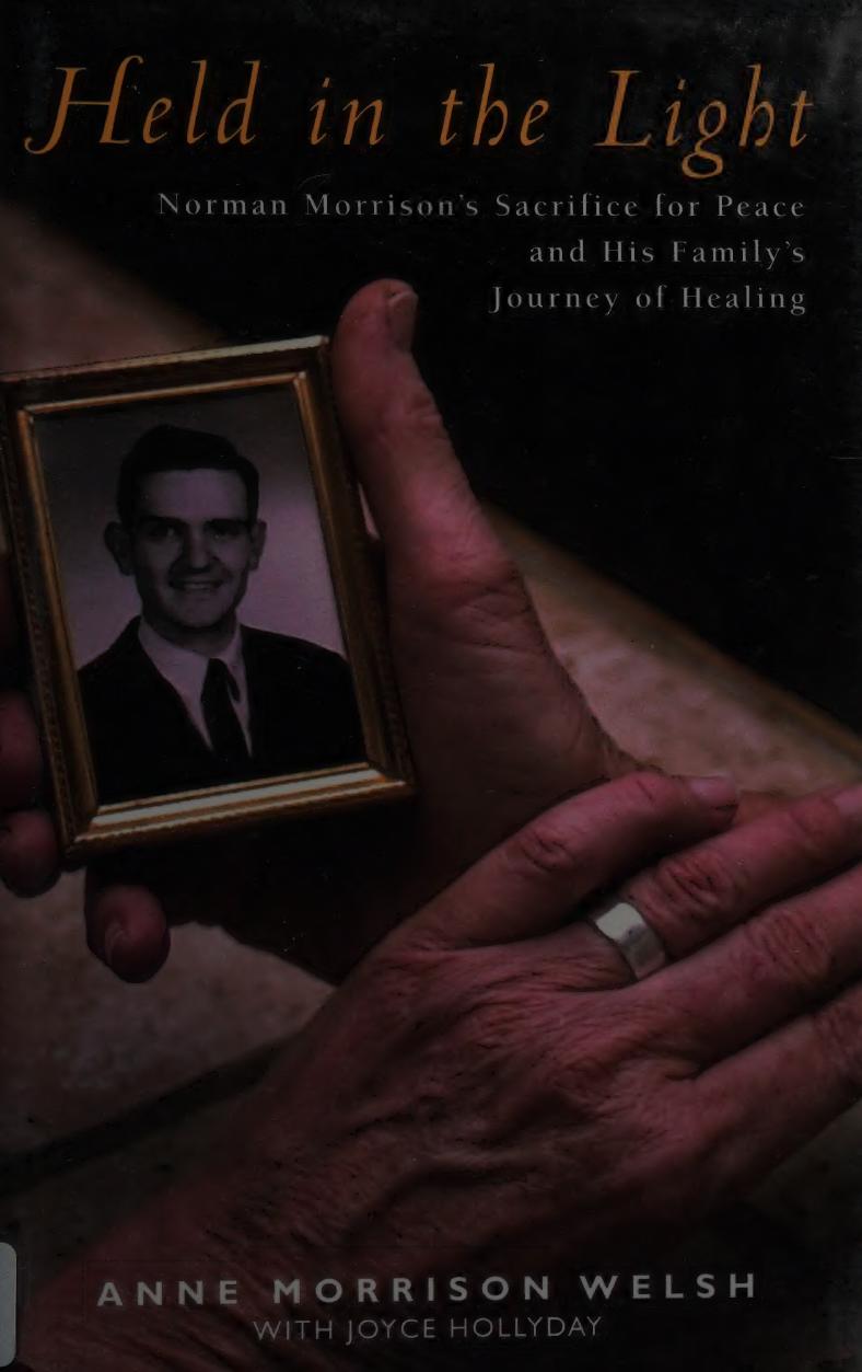 Held In The Light Norman Morrisons Sacrifice For Peace And His Familys Journey Of Healing Anne Morrison Welsh