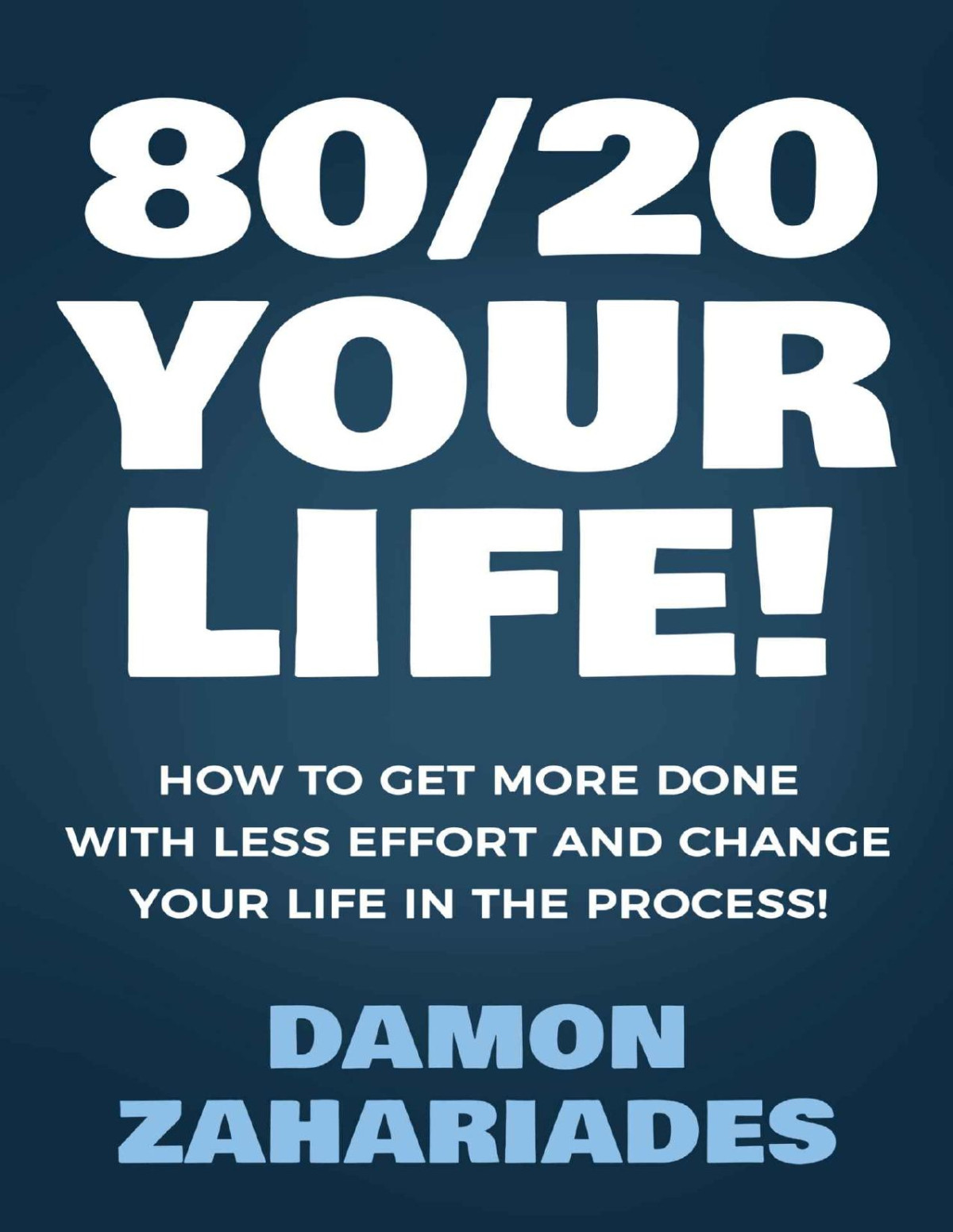 8020 Your Life How To Get More Done With Less Effort And Change Your Life In The Process Zahariades