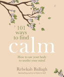 101 Ways To Find Calm How To Use Your Body To Soothe Your Mind Rebekah Ballagh