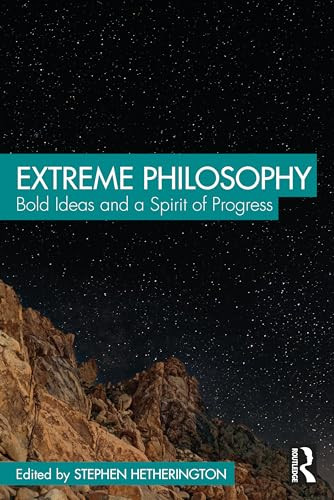 Extreme Philosophy Bold Ideas And A Spirit Of Progress 1st Edition Stephen Hetherington