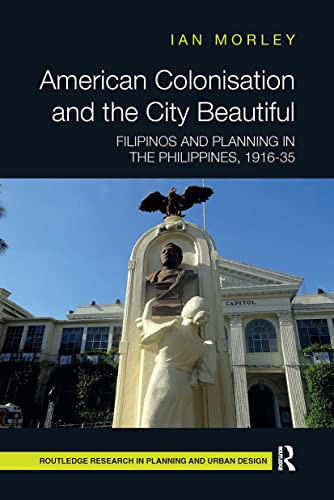 American Colonisation And The City Beautiful Filipinos And Planning In The Philippines 191635 Ian Morley