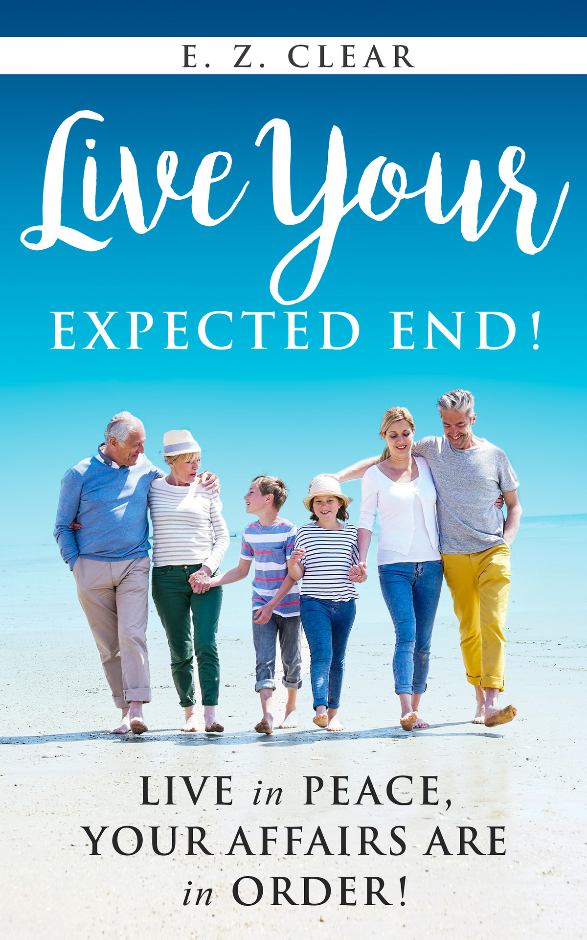Live Your Expected End Live In Peace Your Affairs Are In Order E Z Clear