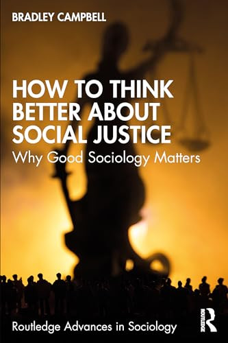 How To Think Better About Social Justice Why Good Sociology Matters 1st Edition Bradley Campbell