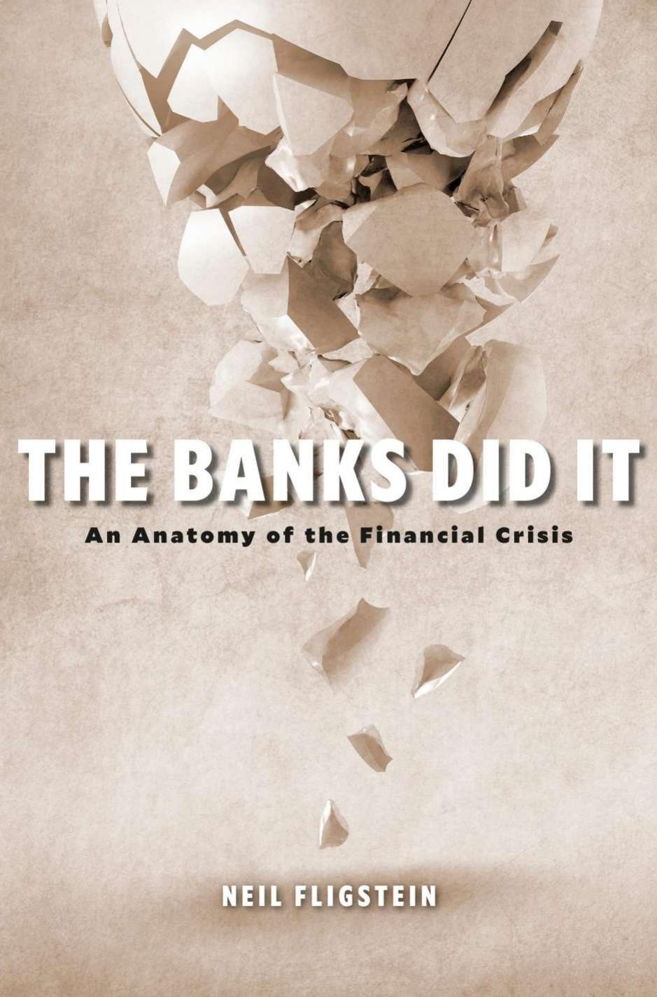 The Banks Did It An Anatomy Of The Financial Crisis Neil Fligstein