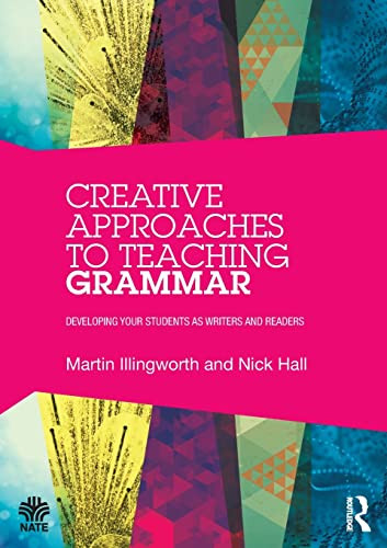 Creative Approaches To Teaching Grammar Developing Your Students As Writers And Readers 1st Edition Martin Illingworth