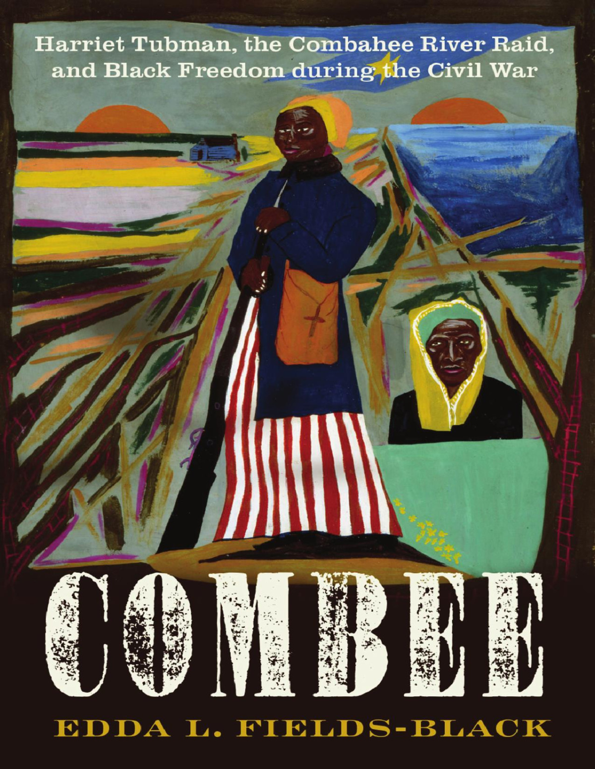 Combee Harriet Tubman The Combahee River Raid And Black Freedom During The Civil War 1st Edition Fieldsblack