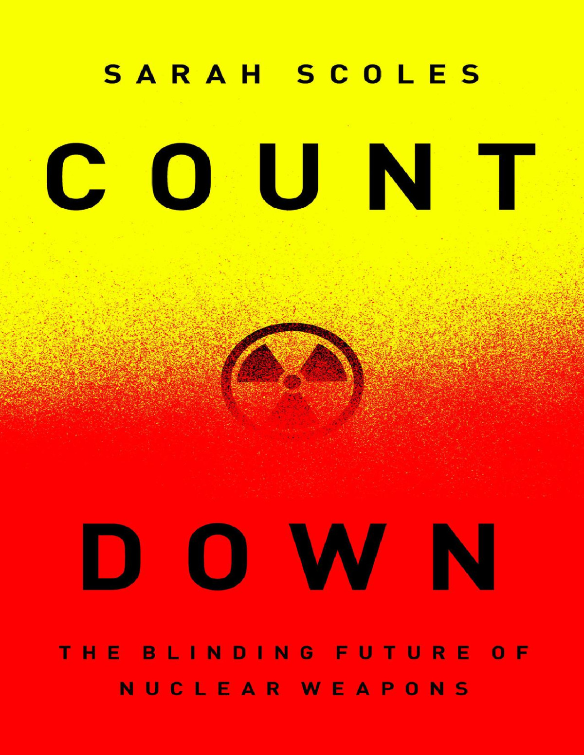 Countdown The Blinding Future Of Nuclear Weapons Sarah Scoles