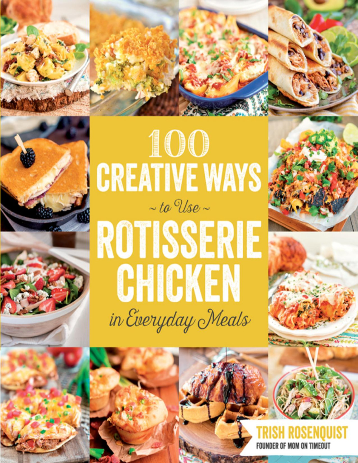 100 Creative Ways To Use Rotisserie Chicken In Everyday Meals Trish Rosenquist