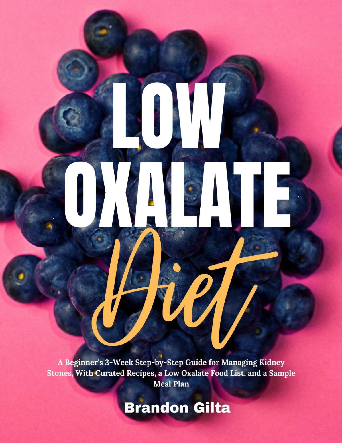 Low Oxalate Diet A Beginners 3week Stepbystep Guide For Managing Kidney Stones With Curated Recipes A Low Oxalate Food List And A Sample Meal Plan Brandon Gilta