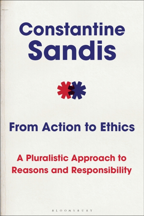 From Action To Ethics A Pluralistic Approach To Reasons And Responsibility Constantine Sandis