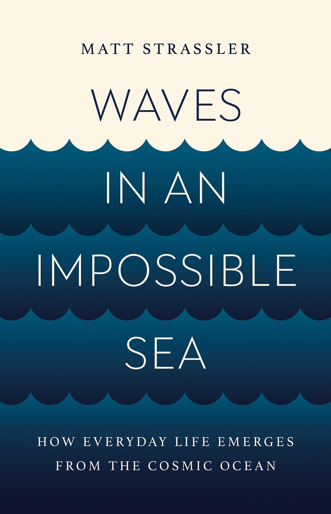 Waves In An Impossible Sea How Everyday Life Emerges From The Cosmic Ocean Matt Strassler