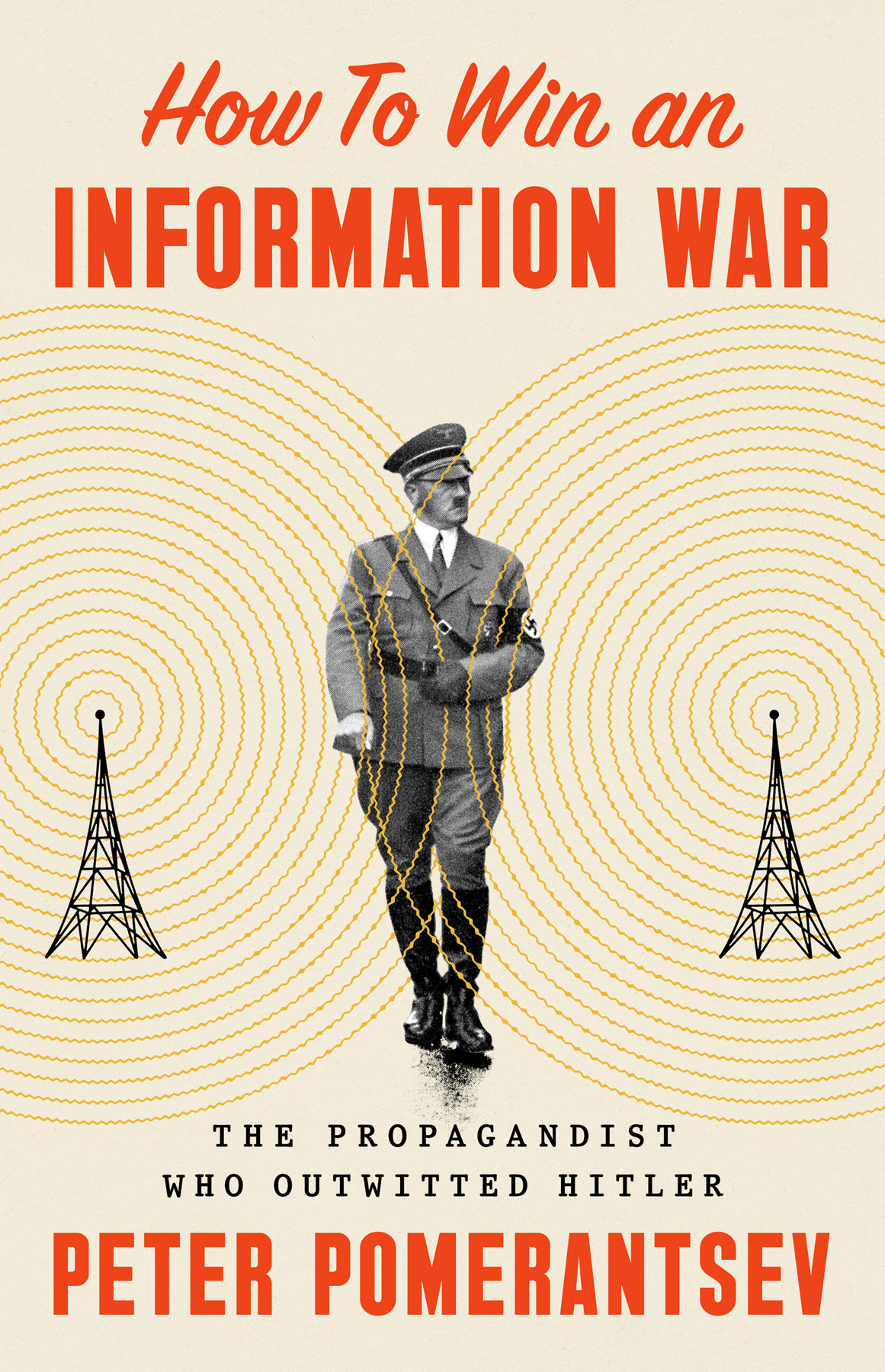 How To Win An Information War The Propagandist Who Outwitted Hitler Peter Pomerantsev