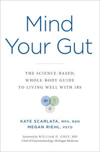 Mind Your Gut The Sciencebased Wholebody Guide To Living Well With Ibs Kate Scarlata