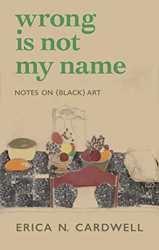 Wrong Is Not My Name Notes On Black Art Cardwell Erica N