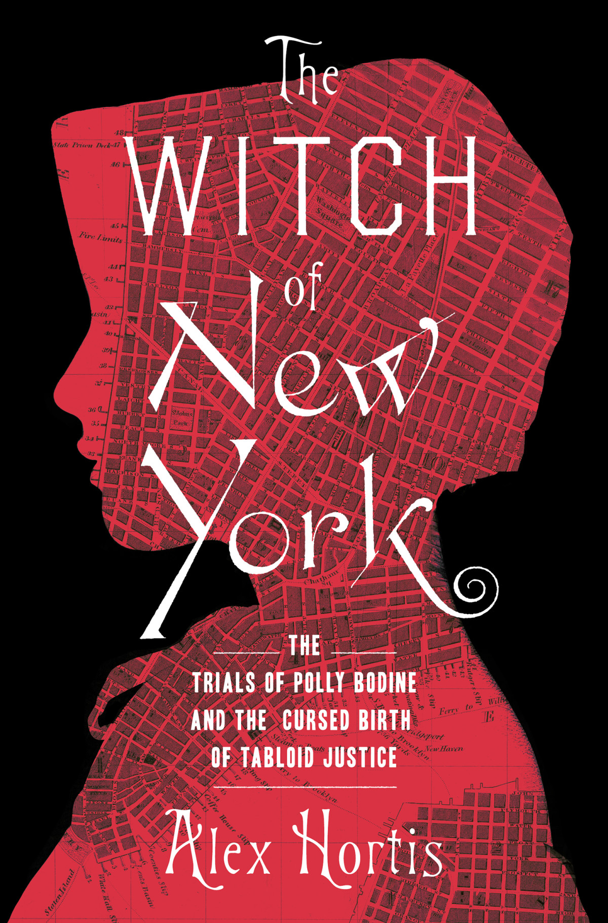 The Witch Of New York The Trials Of Polly Bodine And The Cursed Birth Of Tabloid Justice Alex Hortis