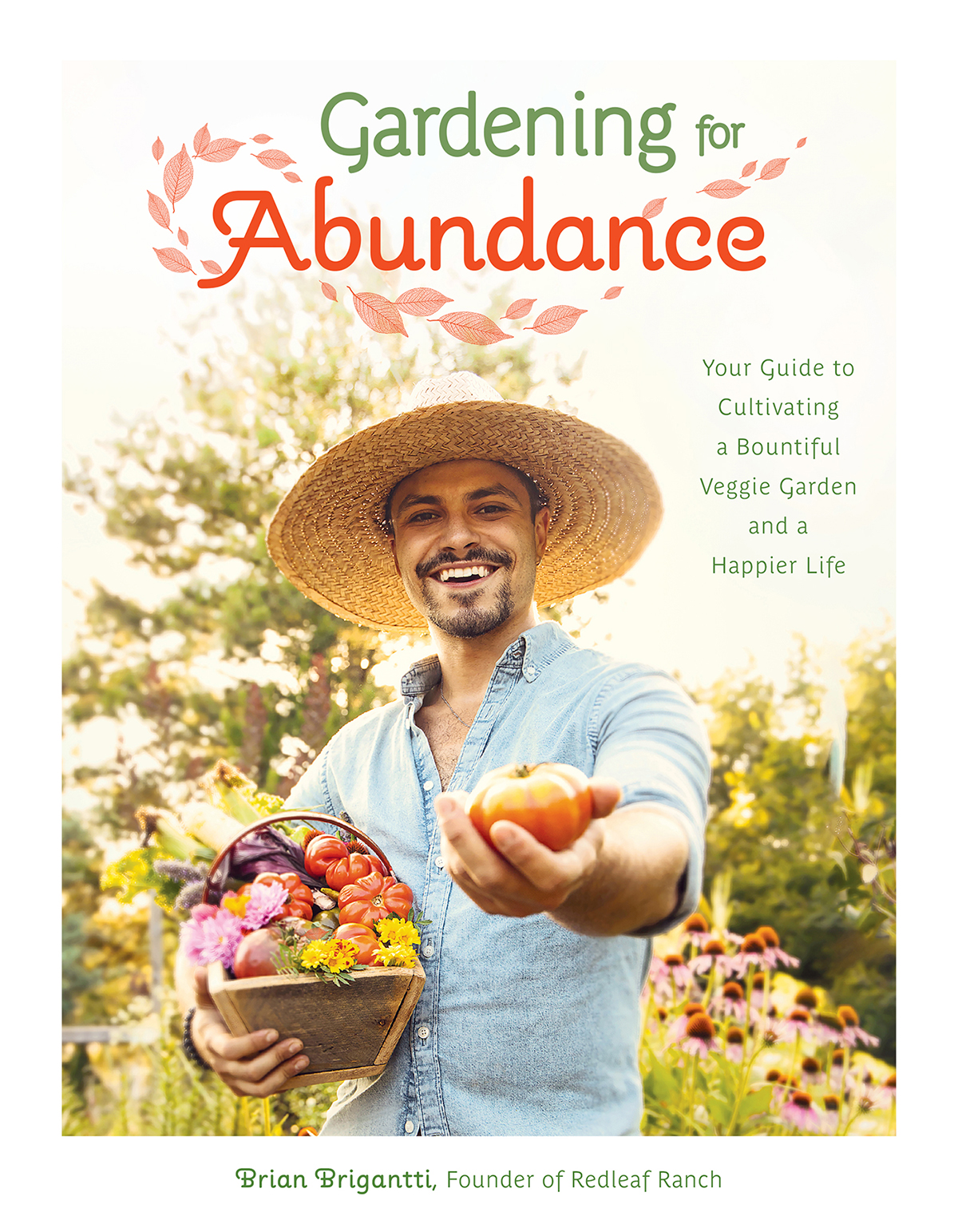 Gardening For Abundance Your Guide To Cultivating A Bountiful Veggie Garden And A Happier Life Brian Brigantti