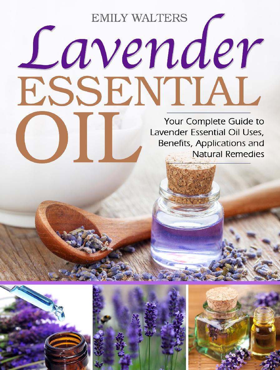 Lavender Essential Oil Your Complete Guide To Lavender Essential Oil Uses Benefits Applications And Natural Remedies Emily Walters