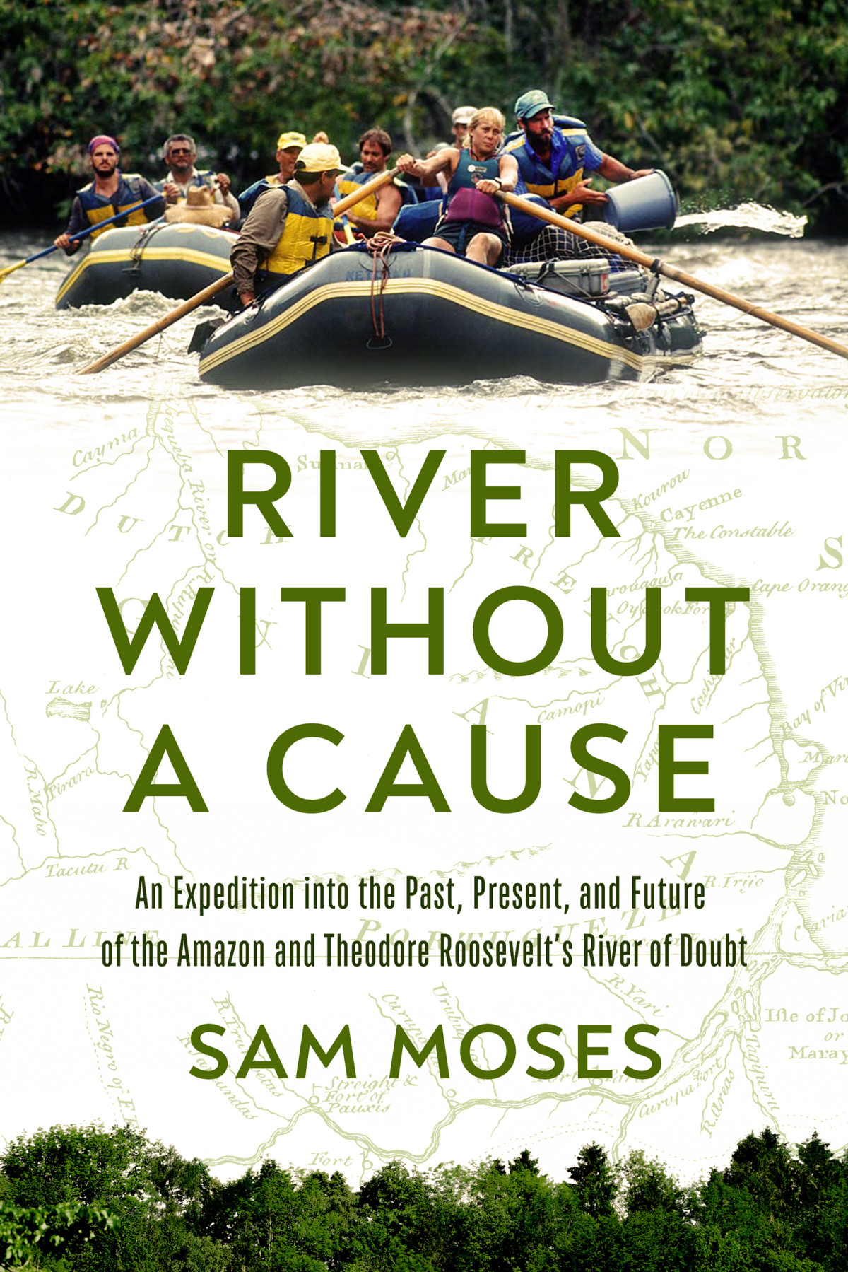 River Without A Cause An Expedition Through The Past Present And Future Of Theodore Roosevelts River Of Doubt Sam Moses