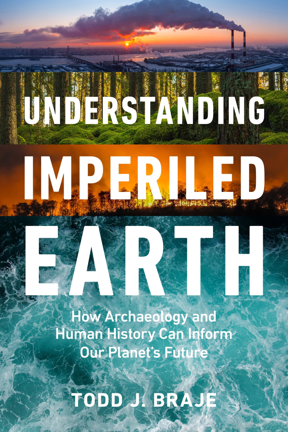 Understanding Imperiled Earth How Archaeology And Human History Can Inform Our Planets Future Todd J Braje