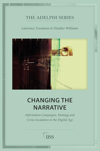 Changing The Narrative Information Campaigns Strategy And Crisis Escalation In The Digital Age 1st Edition Lawrence Freedman Heather Williams