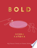 Bold Big Flavour Twists To Classic Dishes 1st Edition Nisha Katona