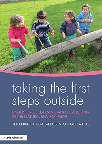 Taking The First Steps Outside Under Threes Learning And Developing In The Natural Environment 1st Edition Helen Bilton