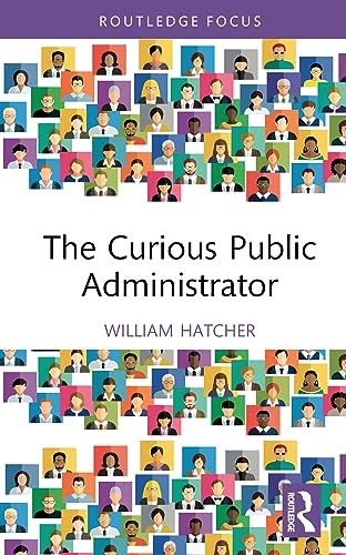 The Curious Public Administrator 1st Edition Hatcher William