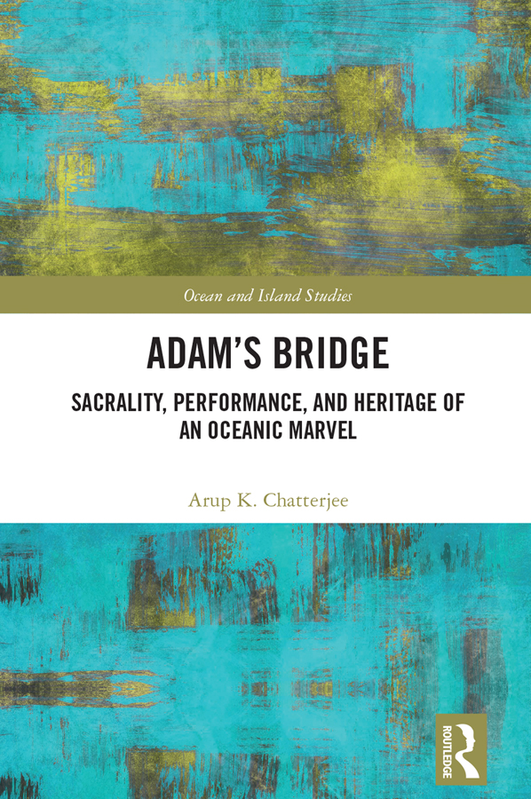 Adams Bridge Sacrality Performance And Heritage Of An Oceanic Marvel Arup K Chatterjee
