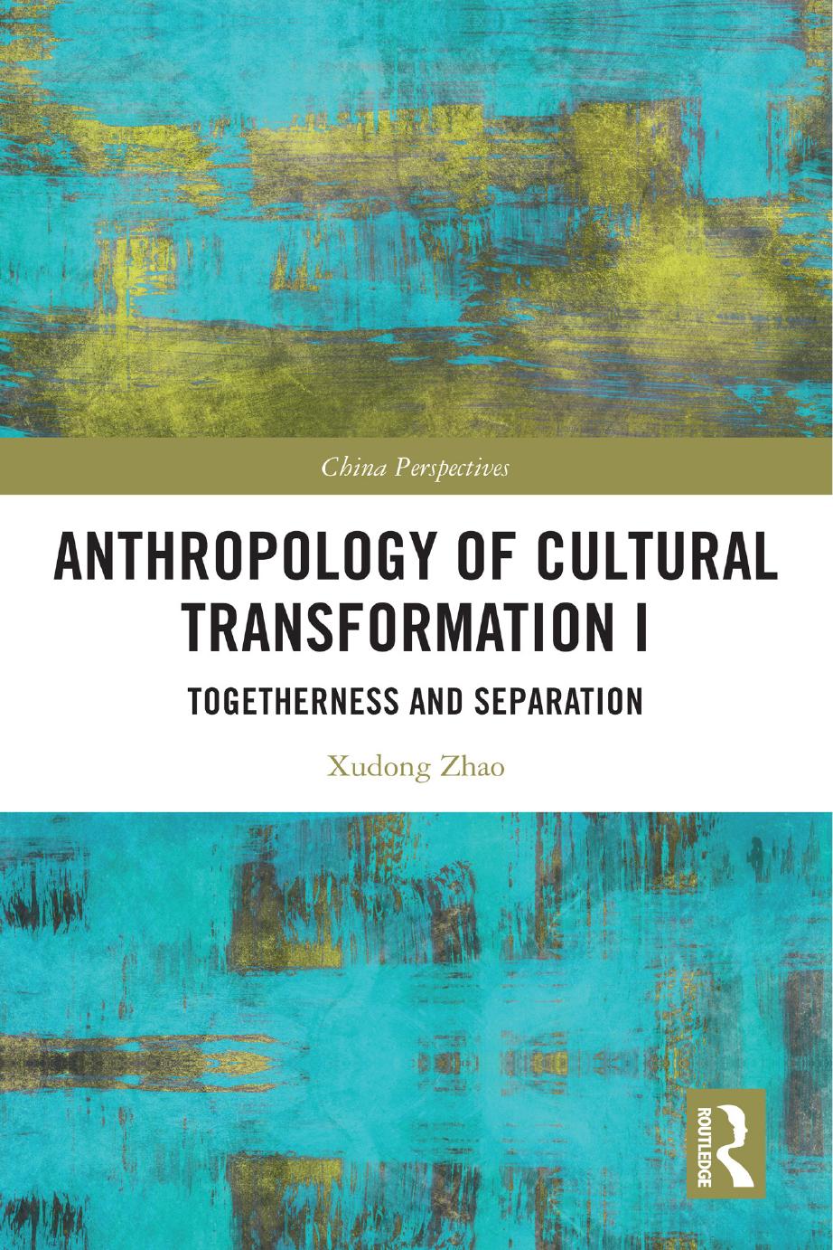Anthropology Of Cultural Transformation I Togetherness And Separation Xudong Zhao