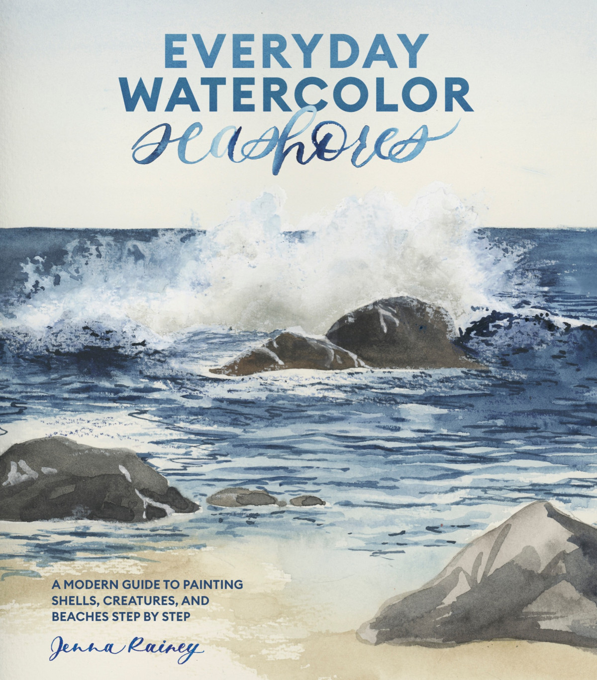Everyday Watercolor Seashores A Modern Guide To Painting Shells Creatures And Beaches Step By Step 1st Edition Jenna Rainey
