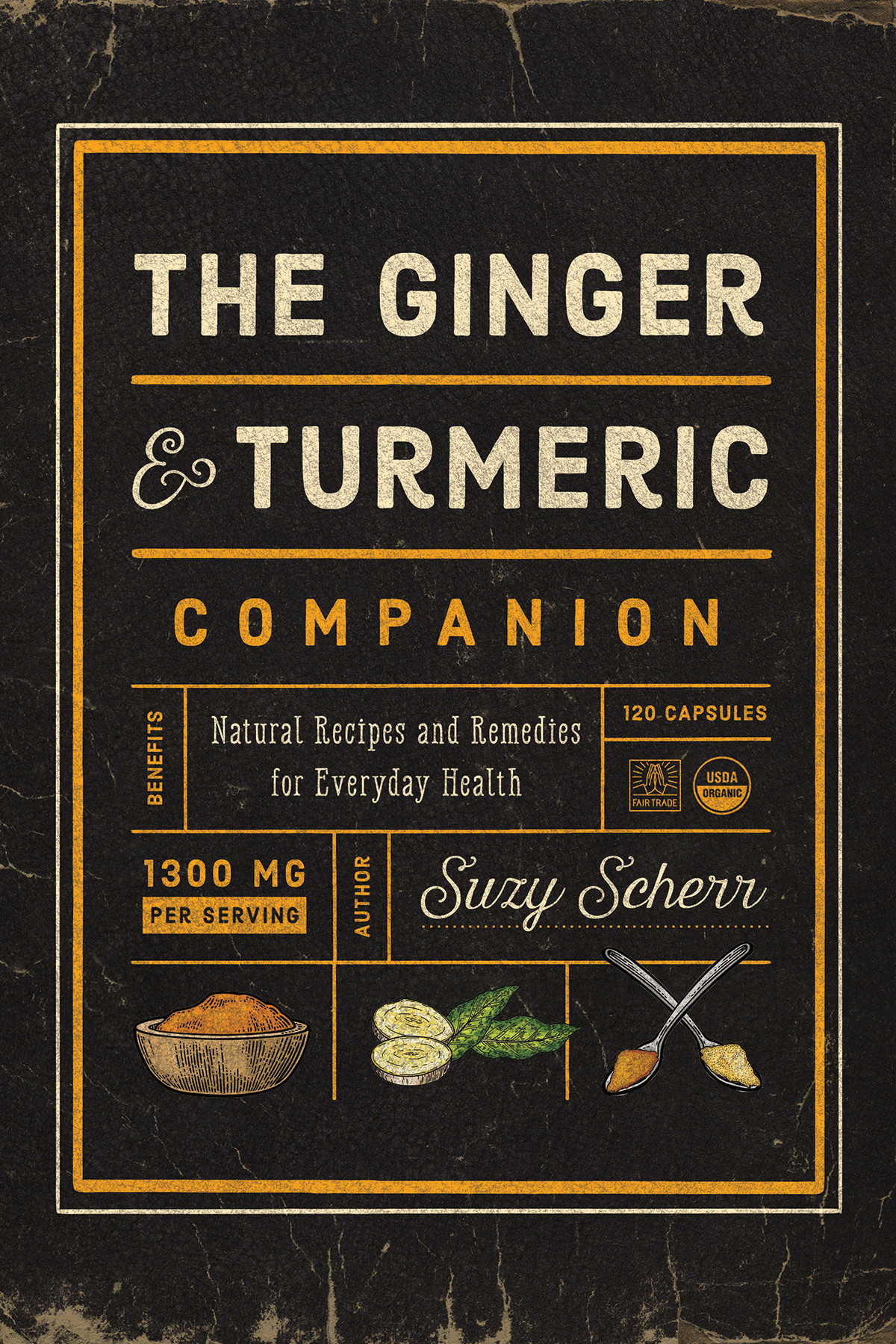 The Ginger Turmeric Companion Natural Recipes And Remedies For Everyday Health Suzy Scherr