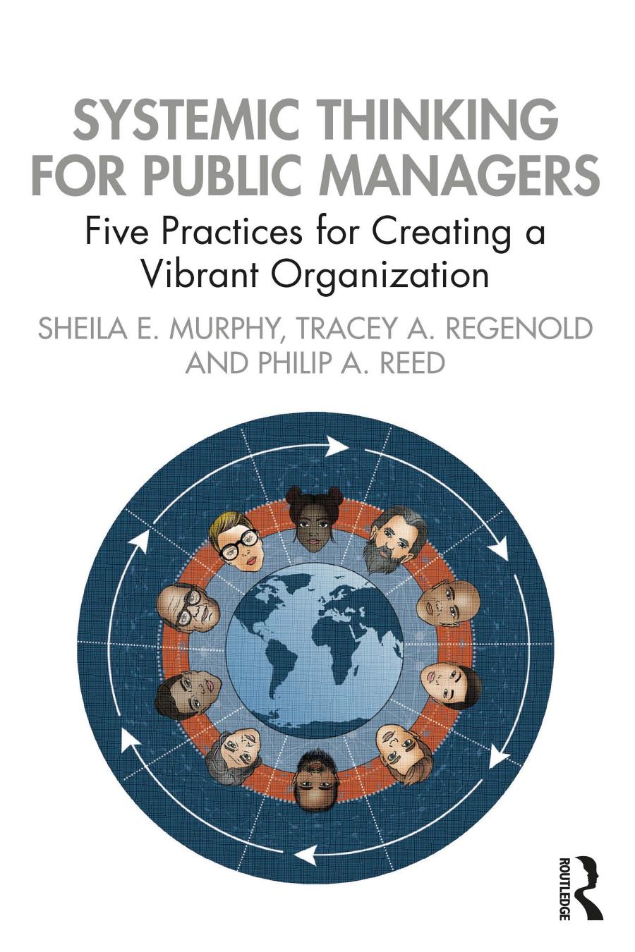 Systemic Thinking For Public Managers Five Practices For Creating A Vibrant Organization Sheila E Murphy Tracey A Regenold Philip A Reed