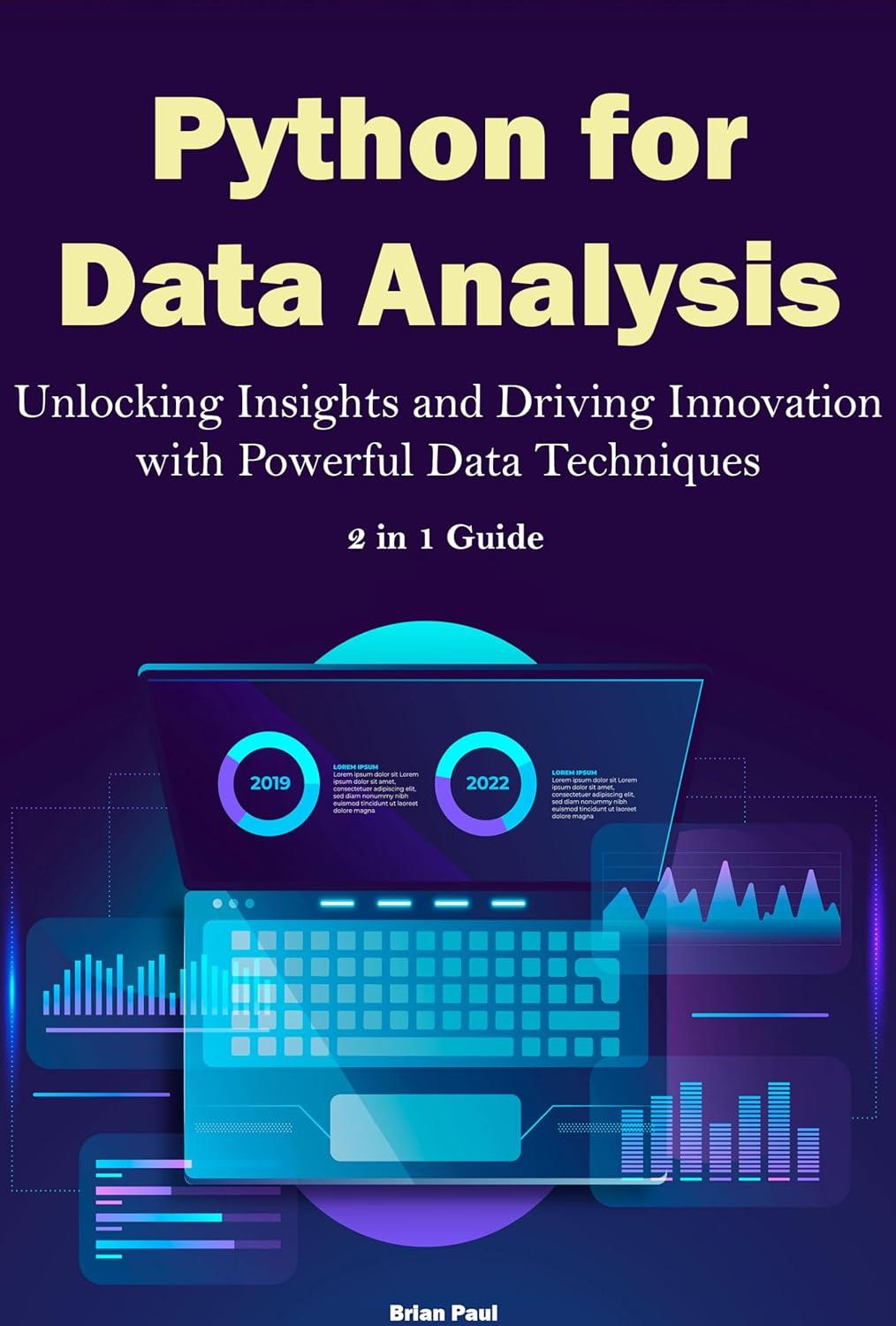 Python For Data Analysis Unlocking Insights And Driving Innovation With Powerful Data Techniques 2 In 1 Guide Brian Paul