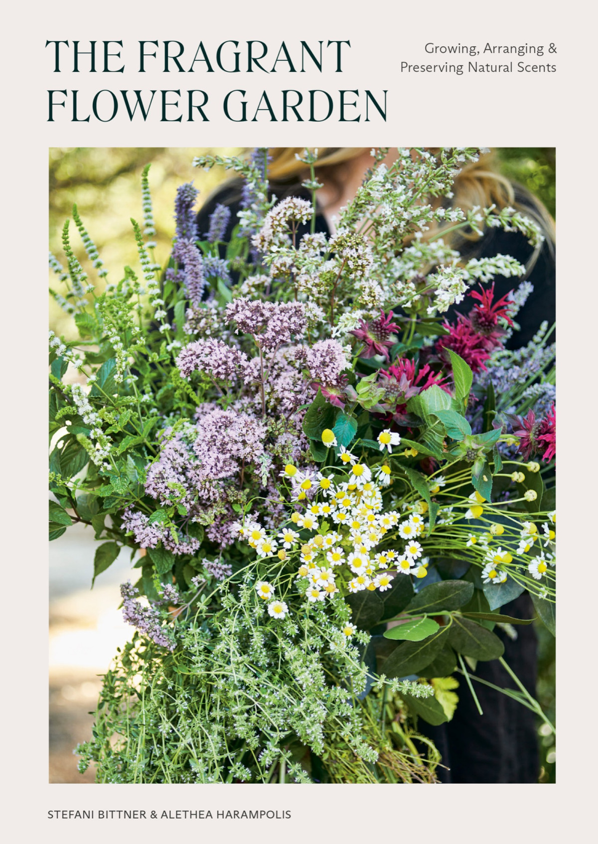 The Fragrant Flower Garden Growing Arranging Preserving Natural Scents Stefani Bittner Alethea Harampolis